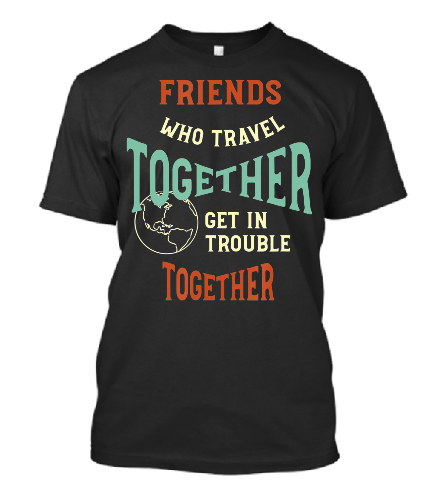 Friends Who Travel Together Get In Trouble Together T-Shirt