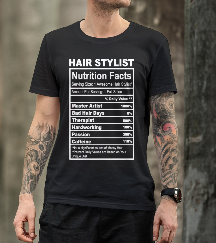 Hair Stylist Nutrition Facts Serving Size 1 Awesome Hair Stylist Master Artist 1000% Bad Hair Days 0% Therapist 500% Hardworking 100% Passion 300% Caffeine 110% T-Shirt