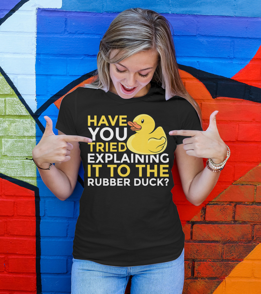 Have You Tried Explaining It To The Rubber Duck Official Programmer Problem Solving Humor T-Shirt
