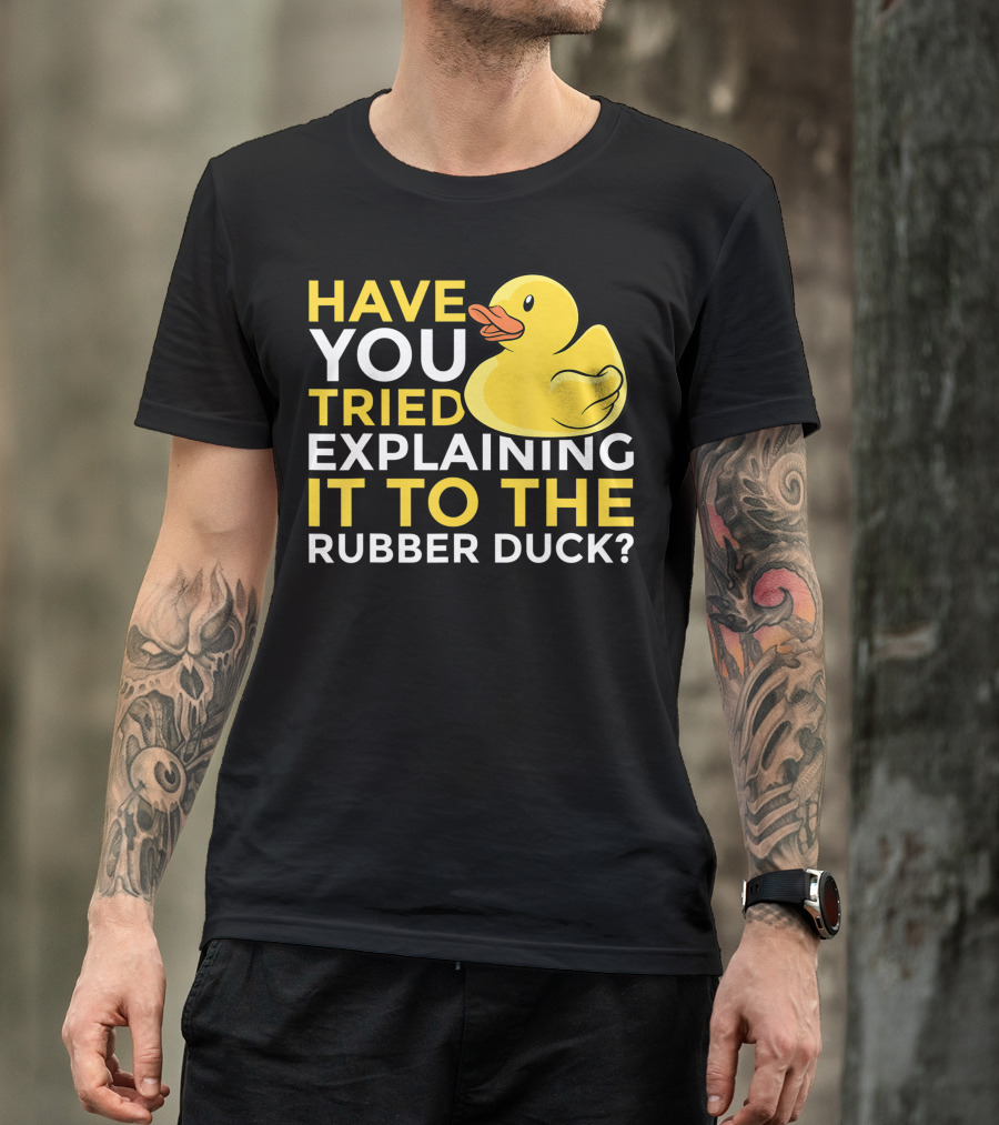 Have You Tried Explaining It To The Rubber Duck Official Programmer Problem Solving Humor T-Shirt