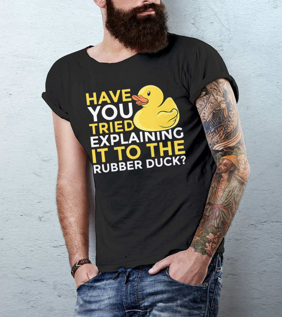 Have You Tried Explaining It To The Rubber Duck Official Programmer Problem Solving Humor T-Shirt