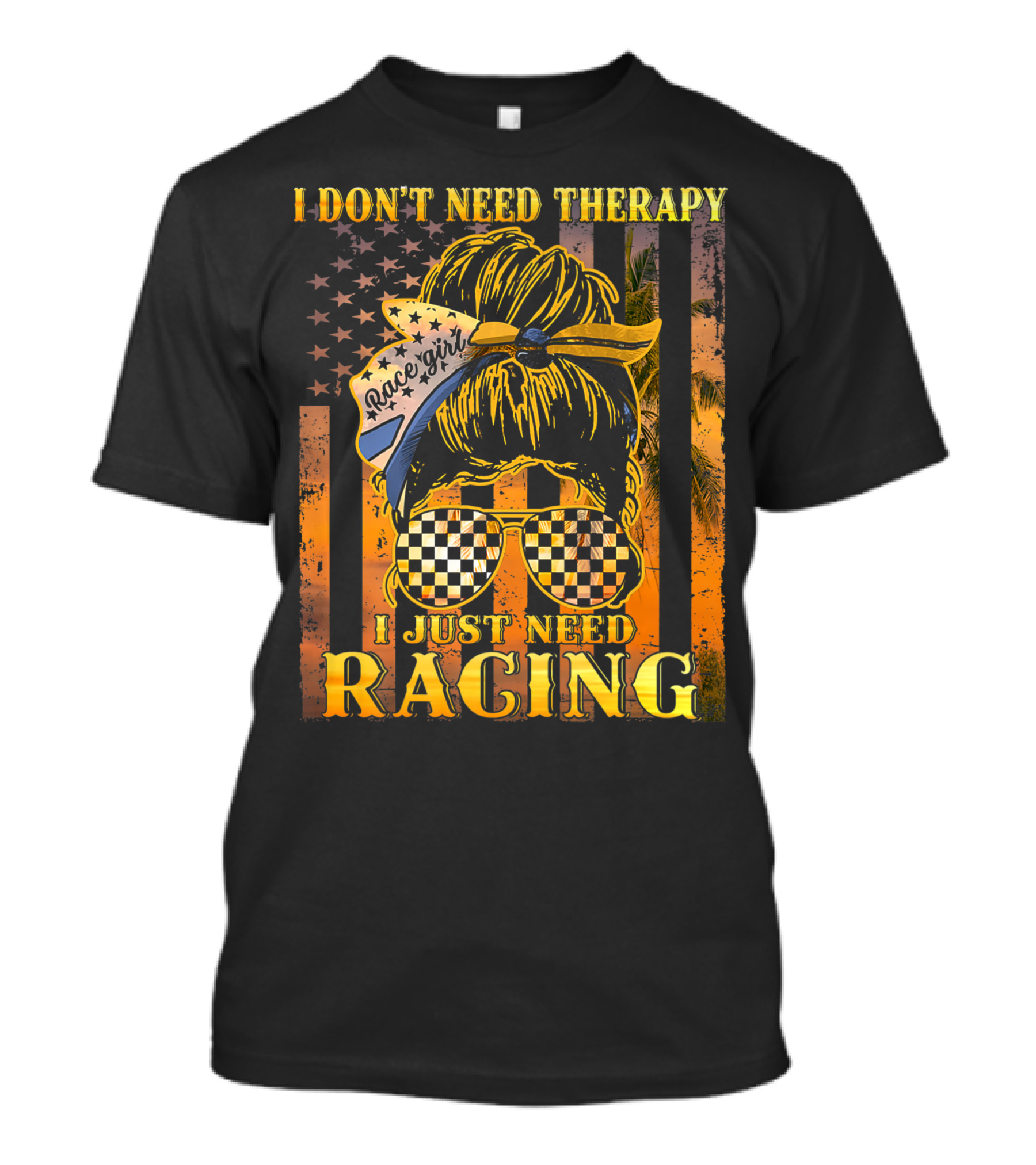 I Don't Need Therapy I Just Need Racing Race Girl Messy Bun Checkered Sunglasses American Flag T-Shirt