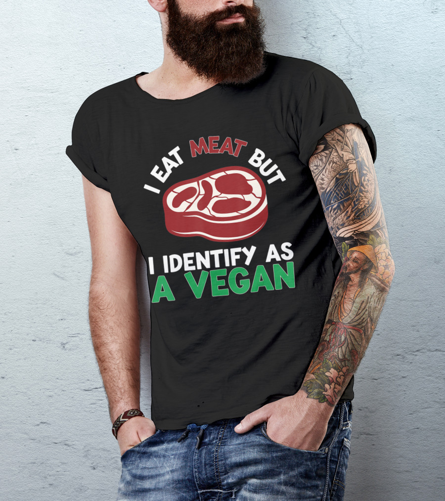 I Eat Meat But I Identify As A Vegan Steak Humor T-Shirt