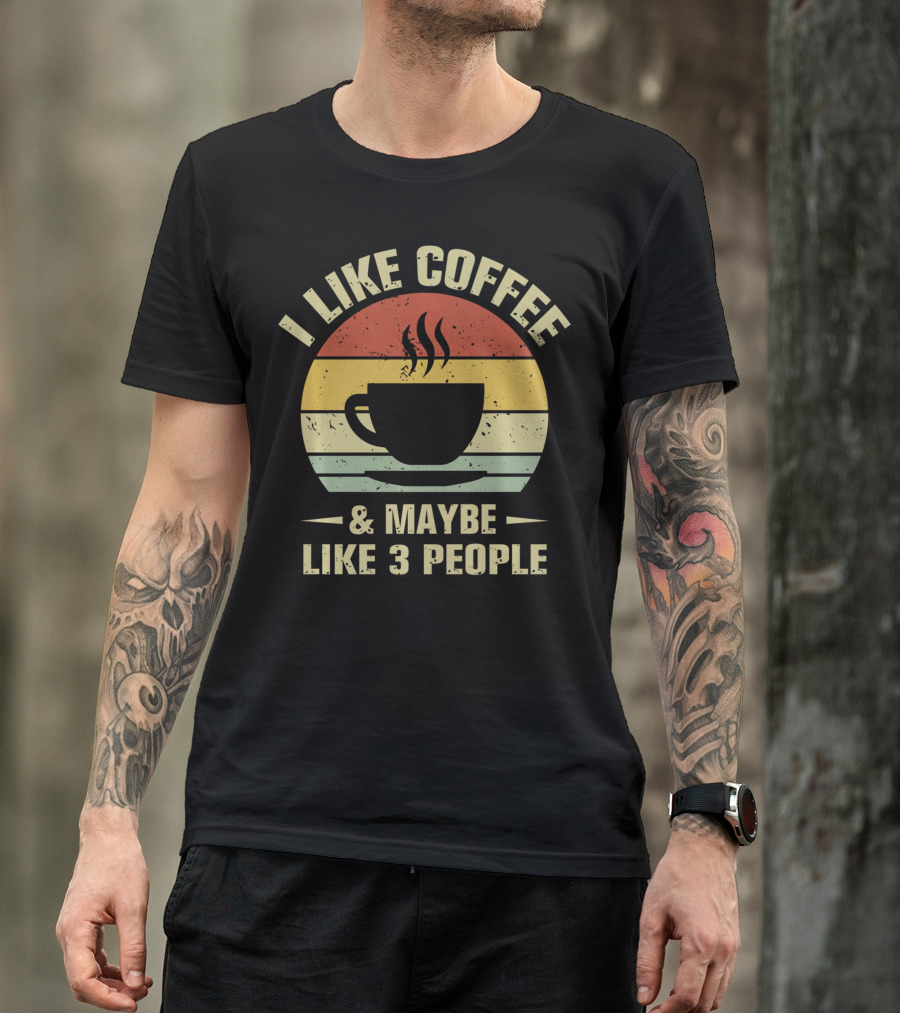 I Like Coffee And Maybe Like 3 People Coffee Lover T-Shirt