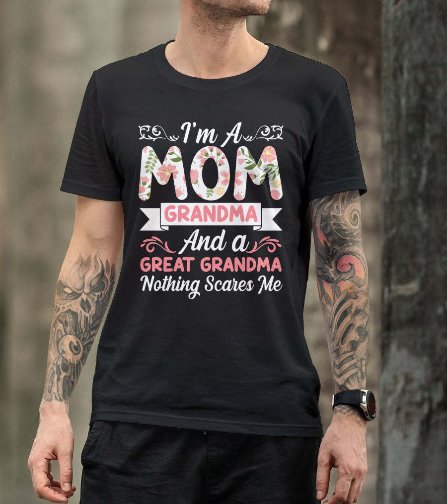 I'm A Mom Grandma And A Great Grandma Nothing Scares Me Floral T-Shirt