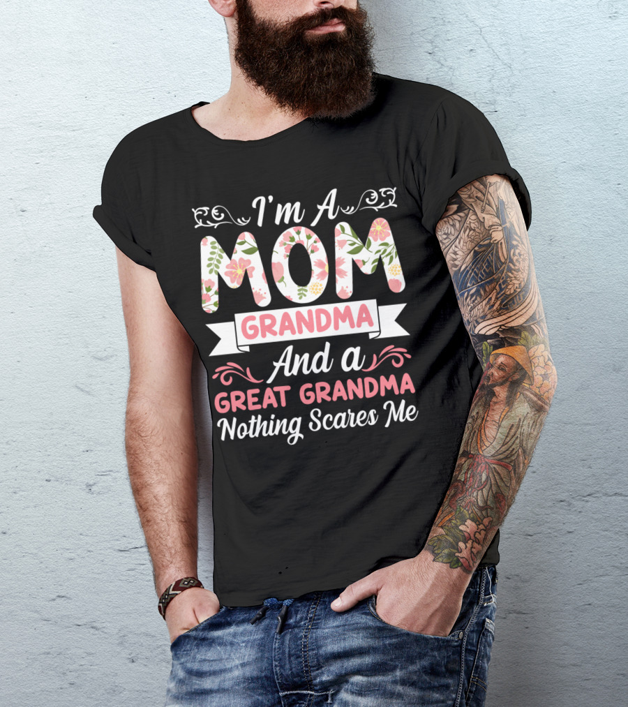 I'm A Mom Grandma And A Great Grandma Nothing Scares Me Floral T-Shirt