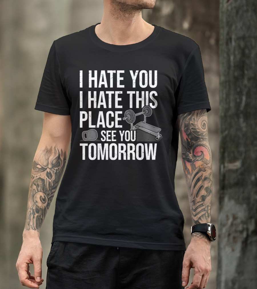 I Hate You I Hate This Place See You Tomorrow Ironic Workout Gym Sarcasm Strength Training Kettlebell T-Shirt