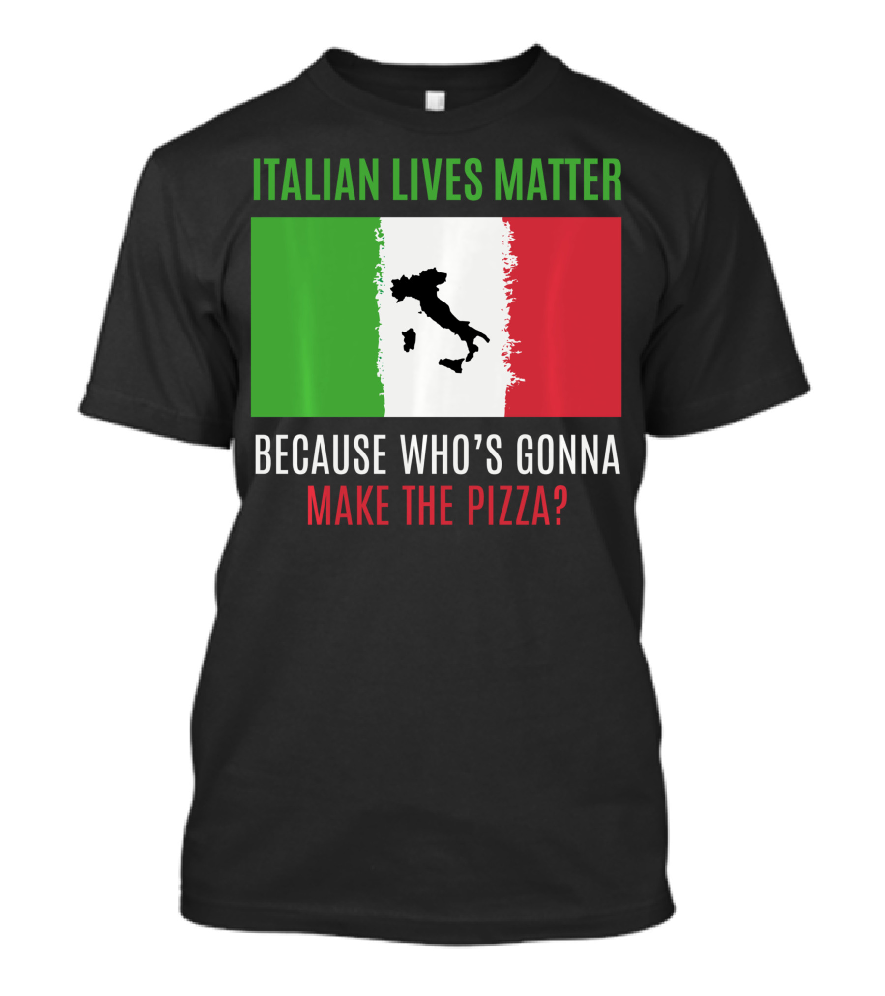 Italian Lives Matter Because Who's Gonna Make The Pizza? T-Shirt