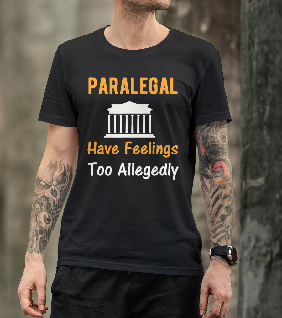Paralegal Have Feelings Too Allegedly Courthouse T-Shirt
