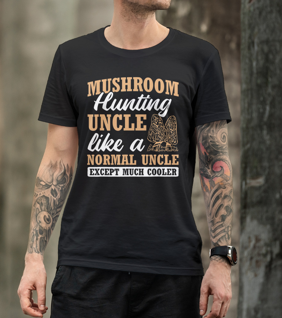 Mushroom Hunting Uncle Like A Normal Uncle Except Much Cooler Mycology Expert Fungi T-Shirt