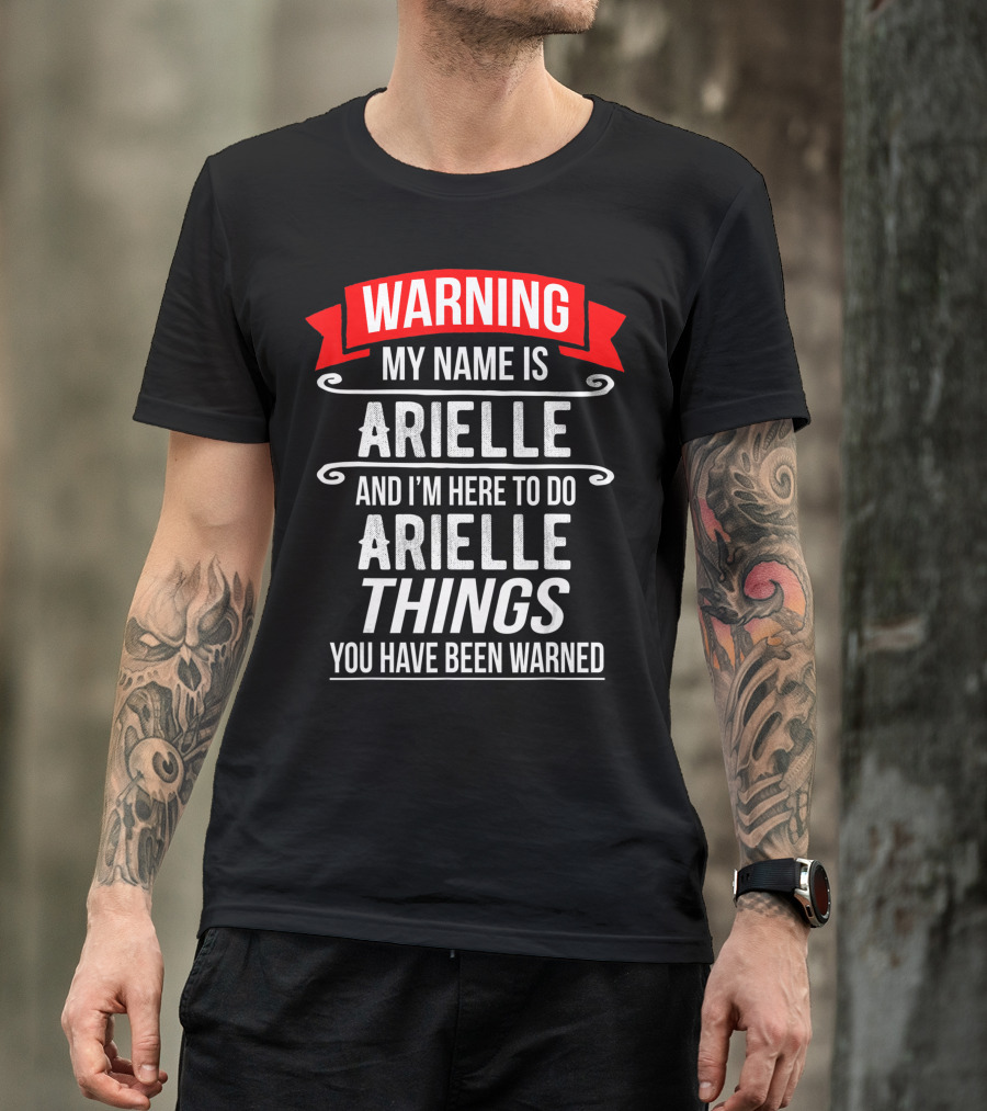 WARNING My Name Is Arielle And I’m Here To Do Arielle Things You Have Been Warned T-Shirt