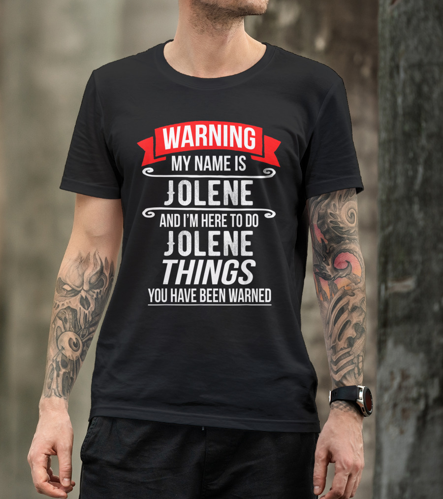 WARNING My Name Is Jolene And I'm Here To Do Jolene Things You Have Been Warned T-Shirt