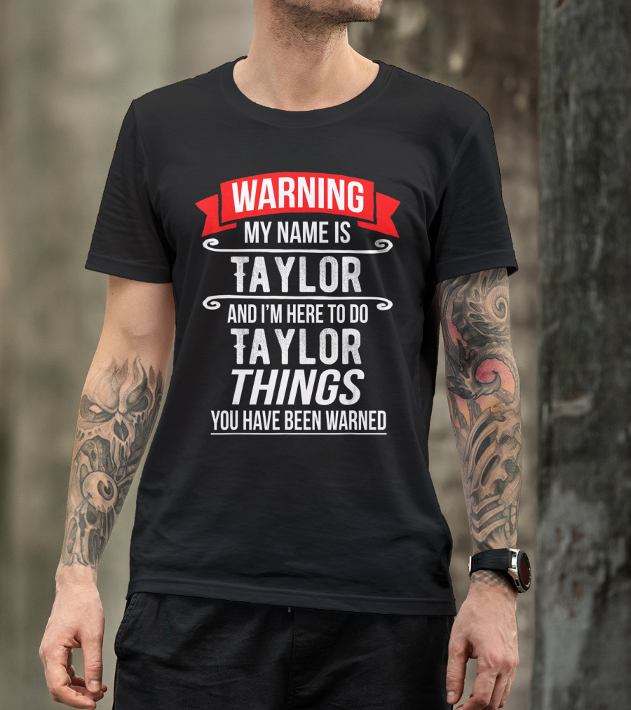 Warning My Name Is Taylor And I'm Here To Do Taylor Things You Have Been Warned T-Shirt