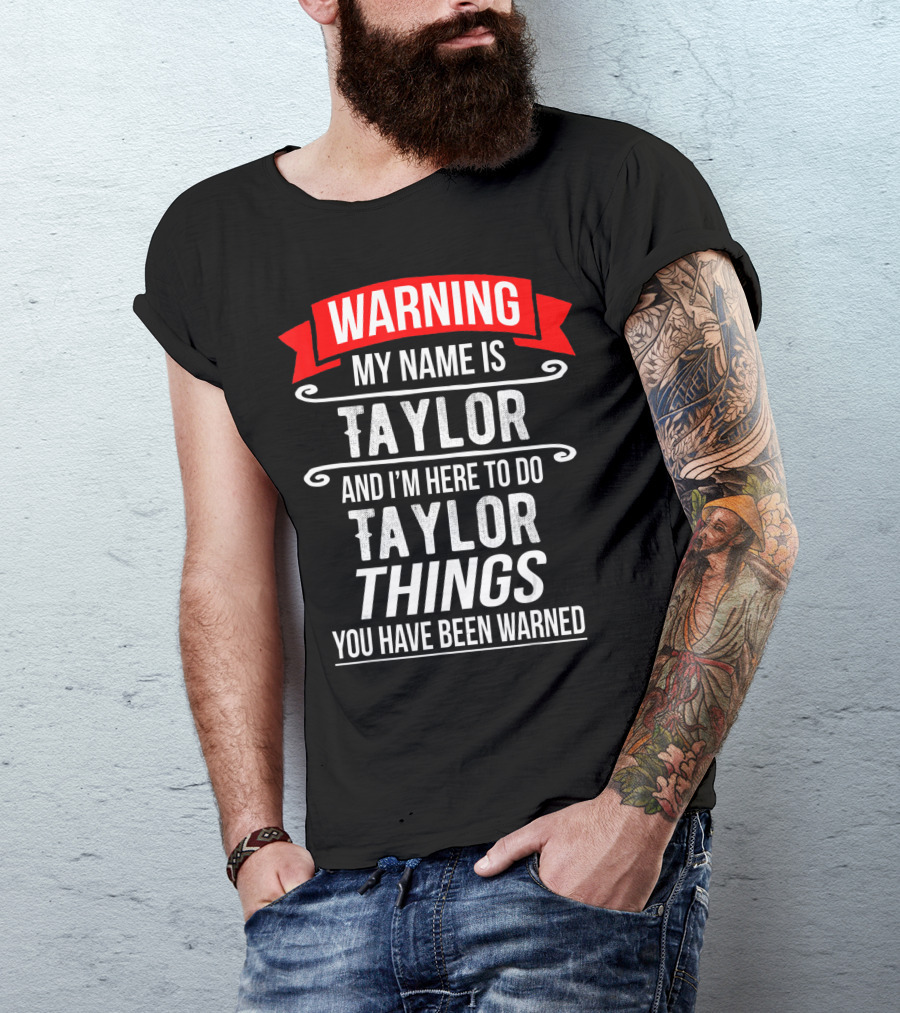 Warning My Name Is Taylor And I'm Here To Do Taylor Things You Have Been Warned T-Shirt