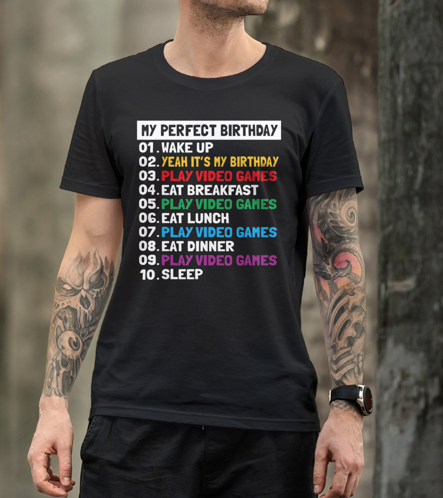 My Perfect Birthday Wake Up Yeah It's My Birthday Play Video Games Eat Breakfast Play Video Games Eat Lunch Play Video Games Eat Dinner Play Video Games Sleep T-Shirt
