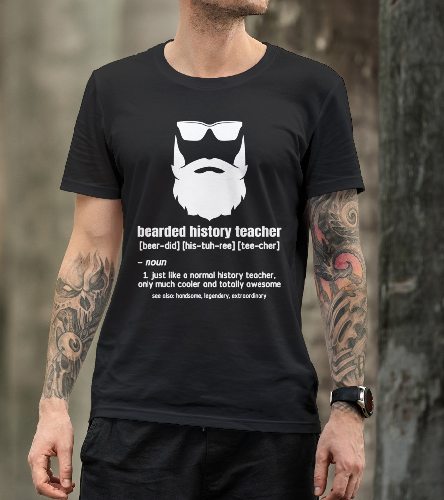 Bearded History Teacher Definition Cool Legendary Extraordinary Educator T-Shirt