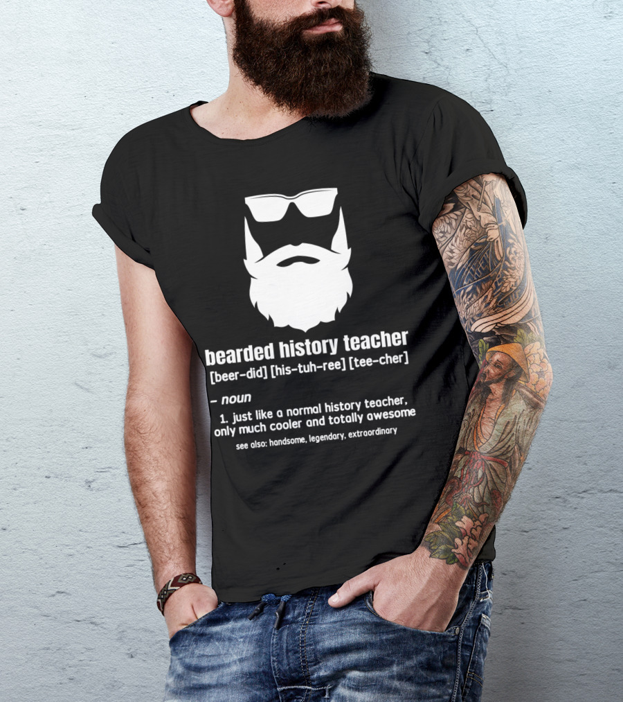 Bearded History Teacher Definition Cool Legendary Extraordinary Educator T-Shirt