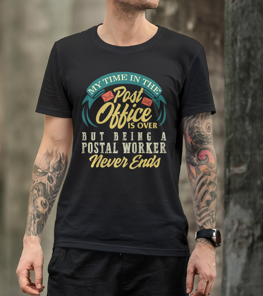 My Time In The Post Office Is Over But Being A Postal Worker Never Ends T-Shirt