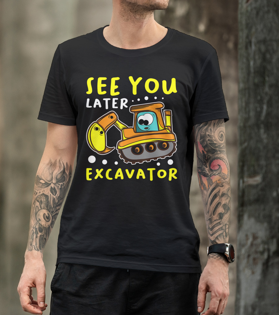 See You Later Excavator Engineer Build Construction Drive T-Shirt