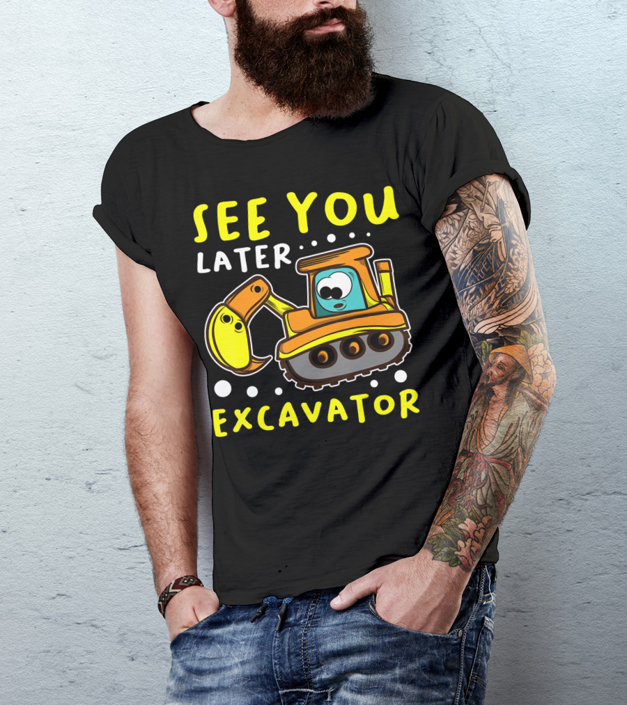 See You Later Excavator Engineer Build Construction Drive T-Shirt