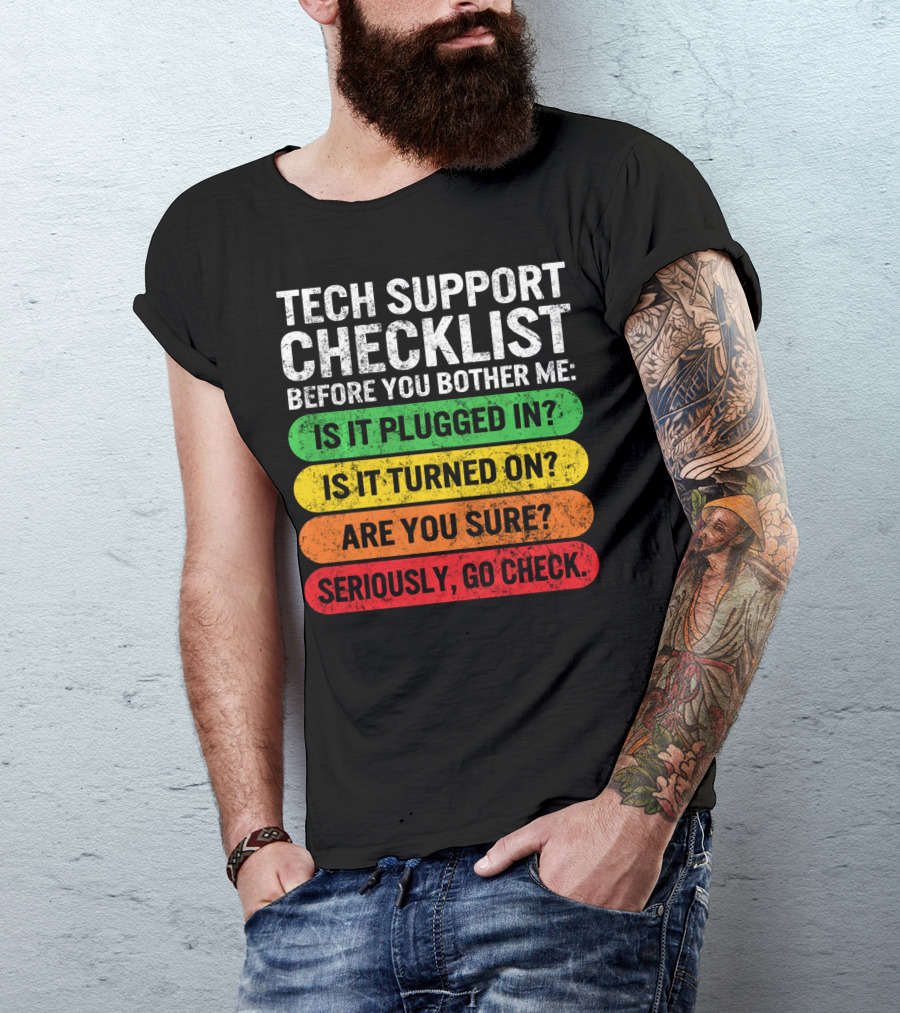 Tech Support Checklist Before You Bother Me: Is It Plugged In? Is It Turned On? Are You Sure? Seriously, Go Check T-Shirt