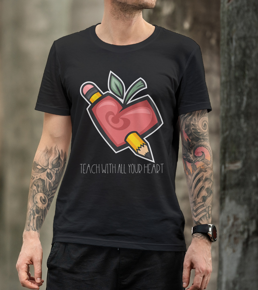 Teach With All Your Heart Pencil And Heart Shape For Teachers School T-Shirt