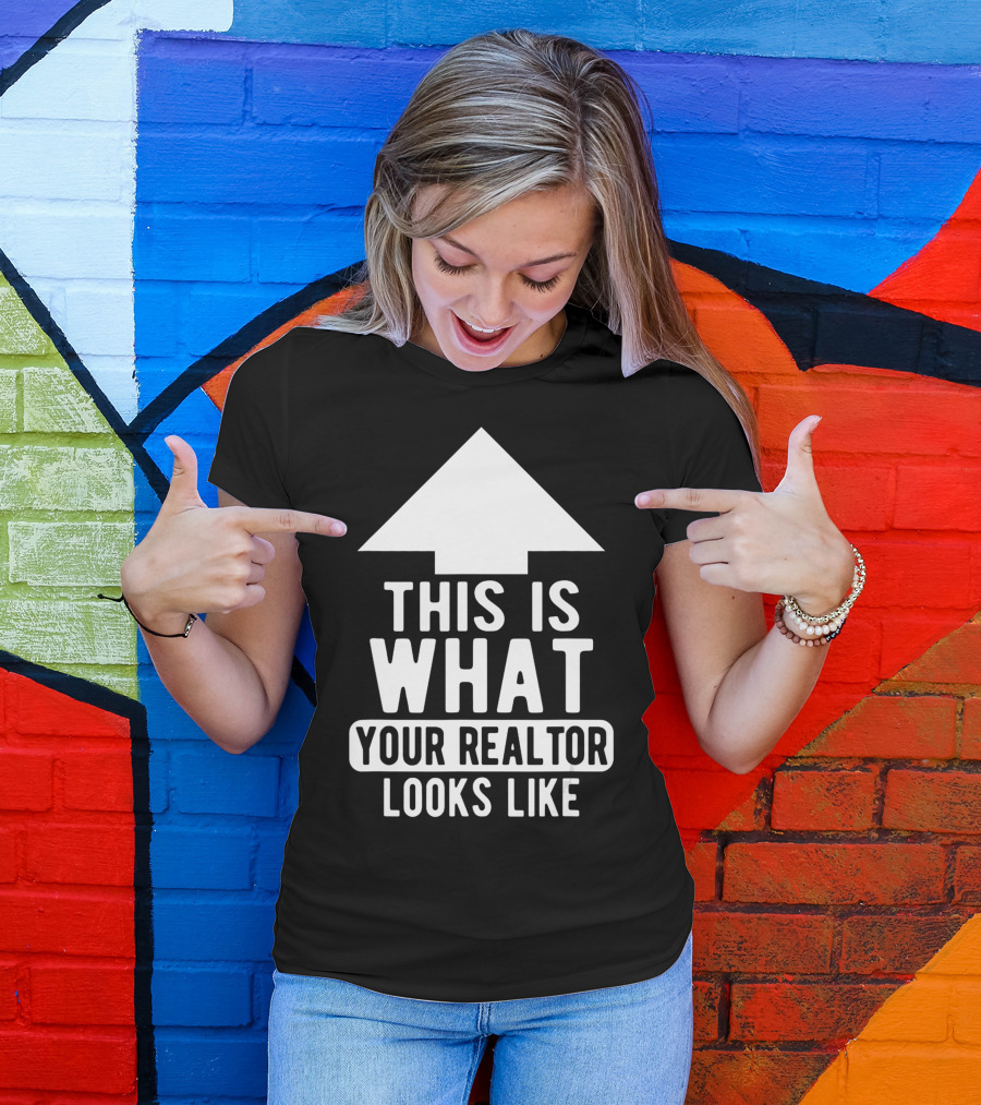 This Is What Your Realtor Looks Like Arrow Up T-Shirt