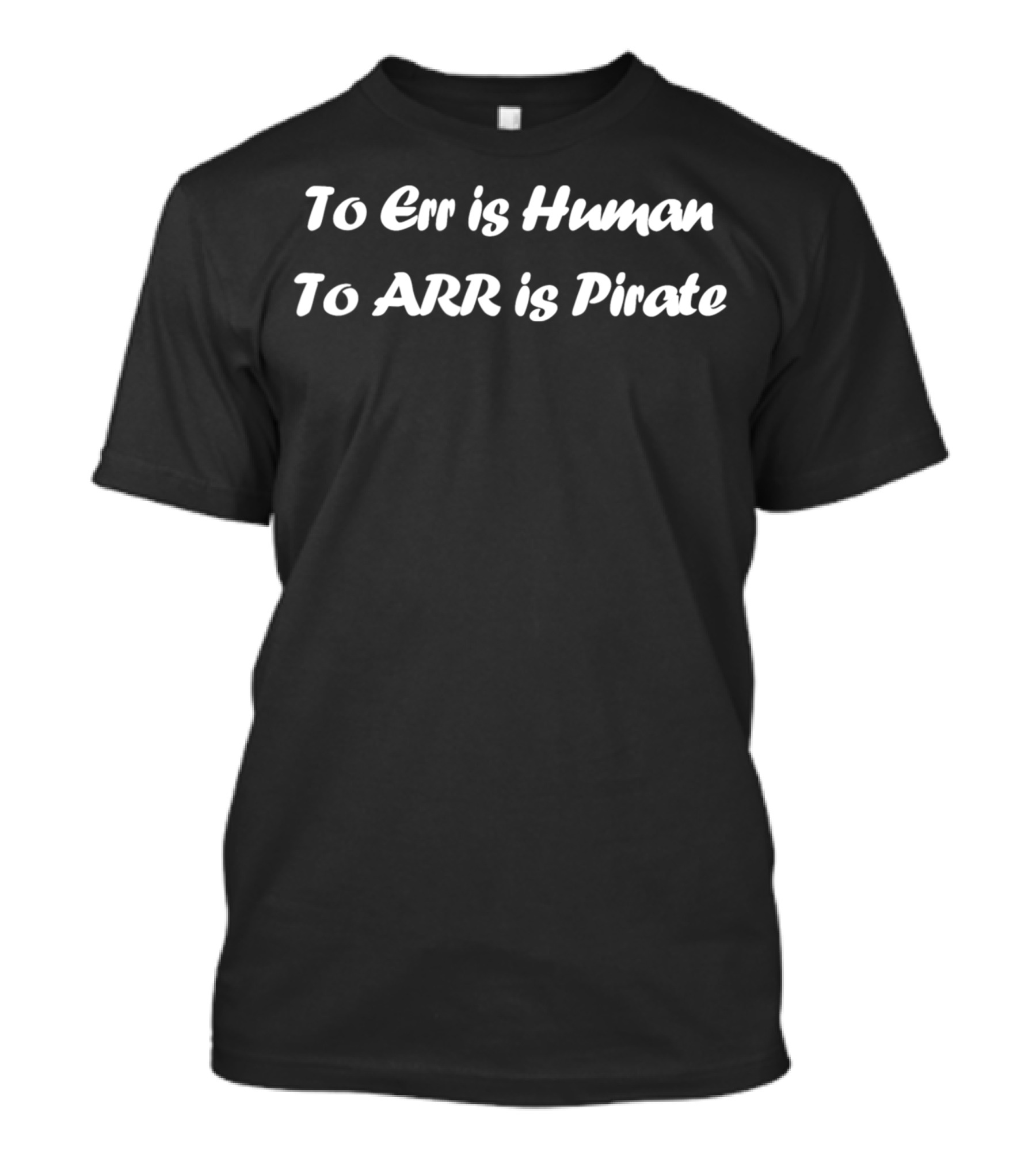To Err Is Human To Arr Is Pirate Funny Playful Phrase T-Shirt
