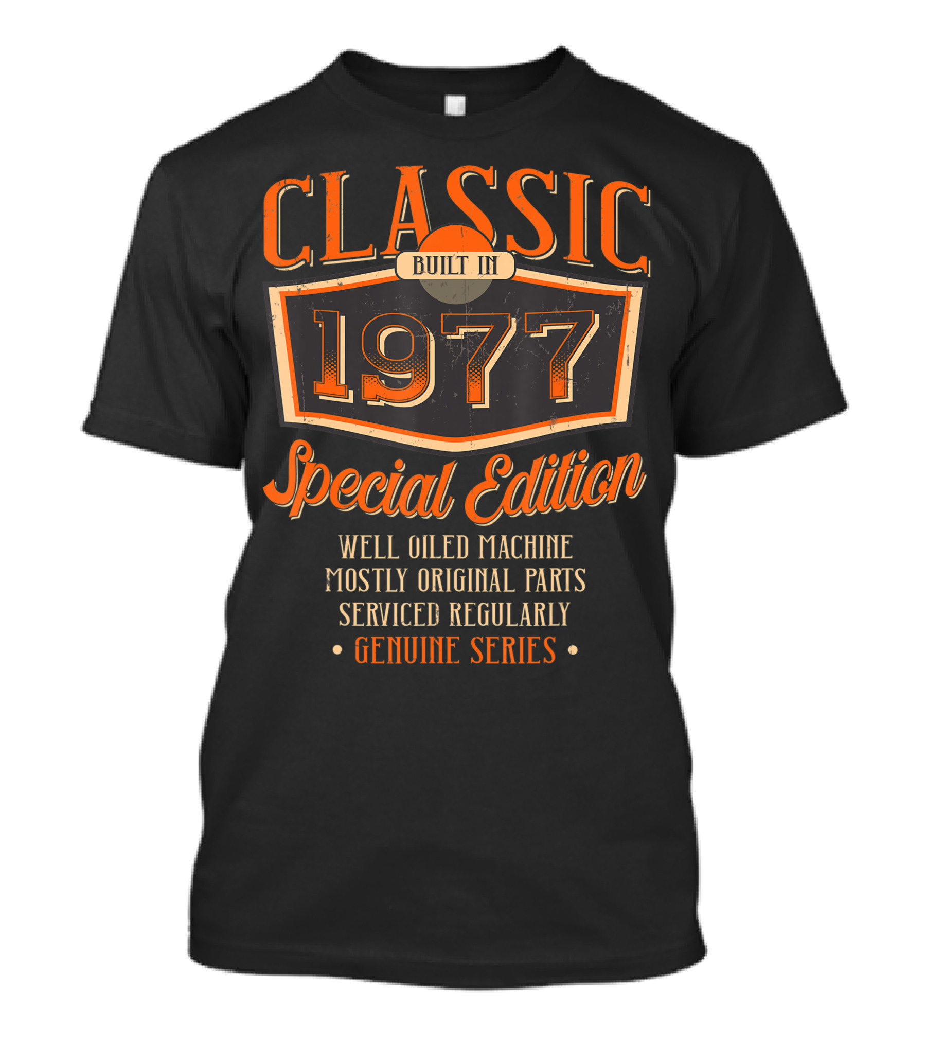Classic Built In 1977 Special Edition Well Oiled Machine Mostly Original Parts Serviced Regularly Genuine Series T-Shirt