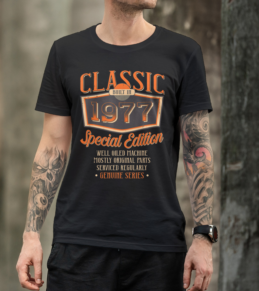 Classic Built In 1977 Special Edition Well Oiled Machine Mostly Original Parts Serviced Regularly Genuine Series T-Shirt