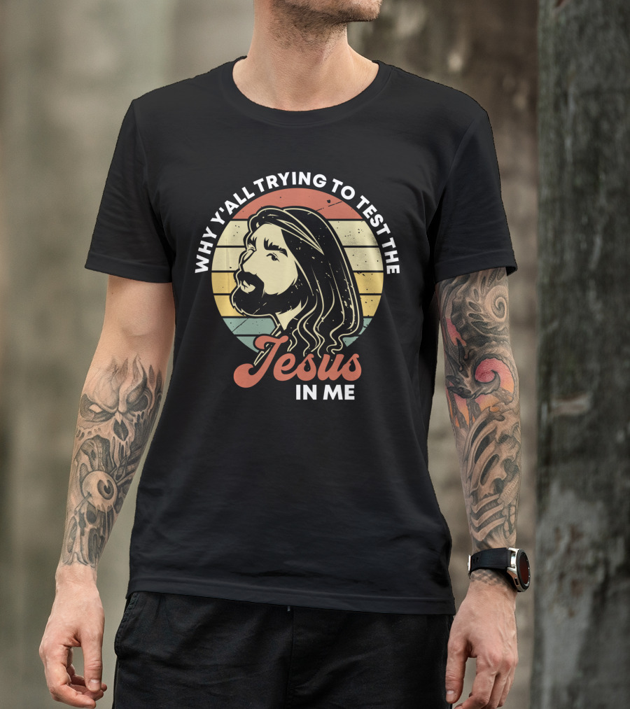Why Y'all Trying To Test The Jesus In Me T-Shirt