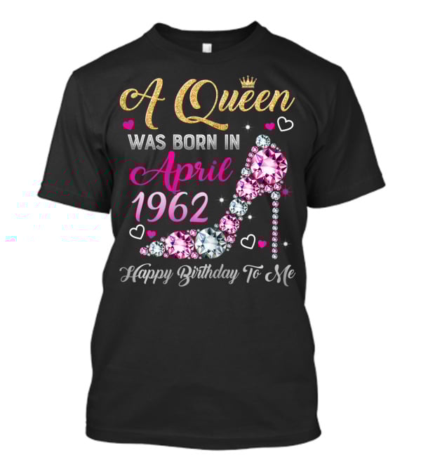 A Queen Was Born In April 1962 Happy Birthday To Me T-Shirt