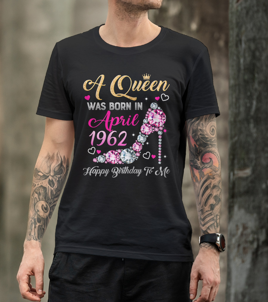 A Queen Was Born In April 1962 Happy Birthday To Me T-Shirt