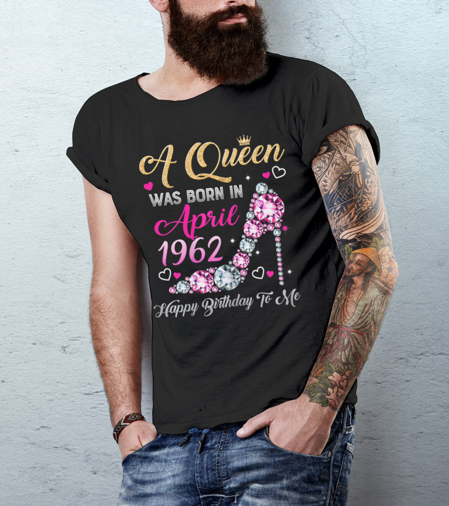 A Queen Was Born In April 1962 Happy Birthday To Me T-Shirt