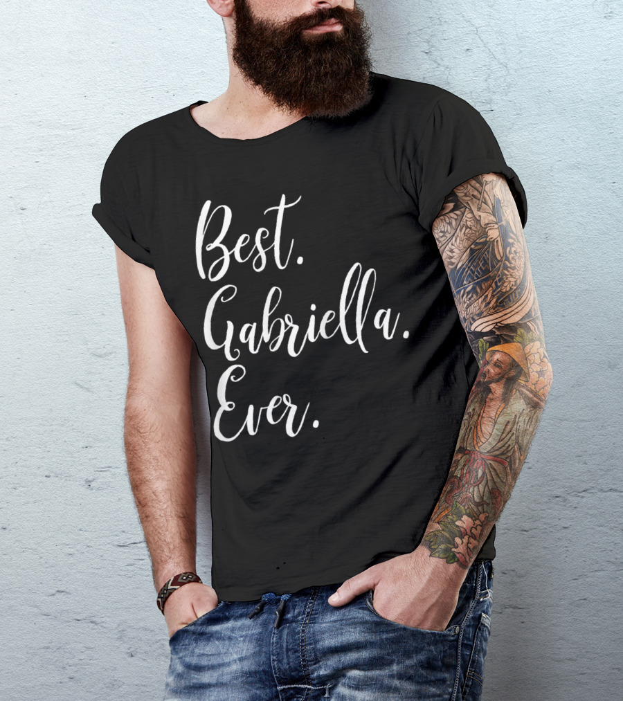 Best Gabriella Ever Personalized First Name T-Shirt