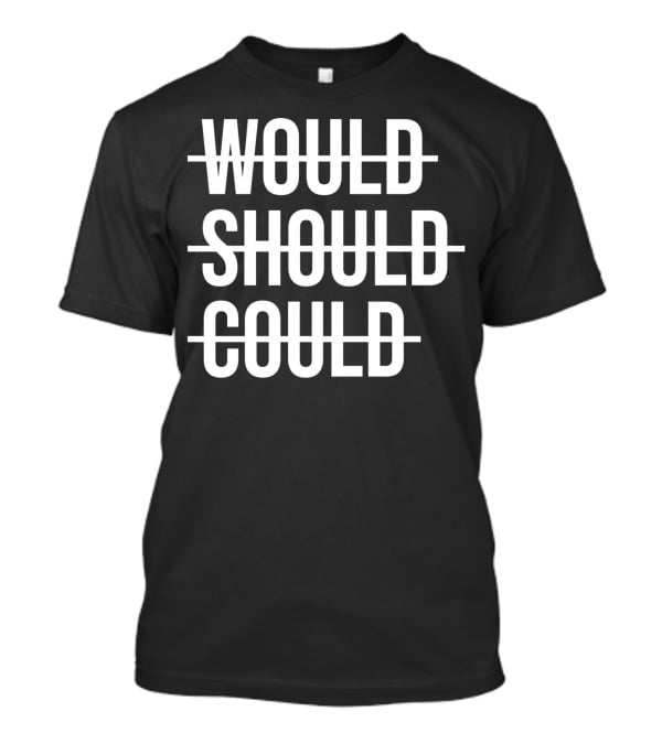 Workout Positive Saying Fitness Gym Would Should Could T-Shirt