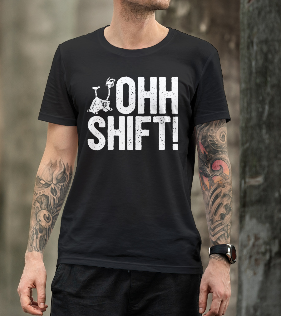 Ohh Shift Exercise Bike Workout Saying Home Gym T-Shirt