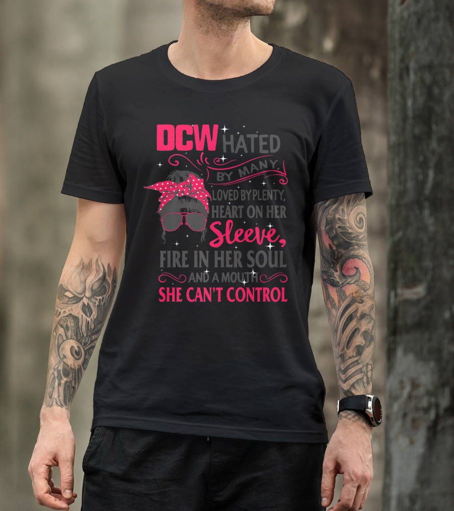 DCW Hated By Many Loved By Plenty Heart On Her Sleeve Fire In Her Soul Mouth She Can't Control T-Shirt