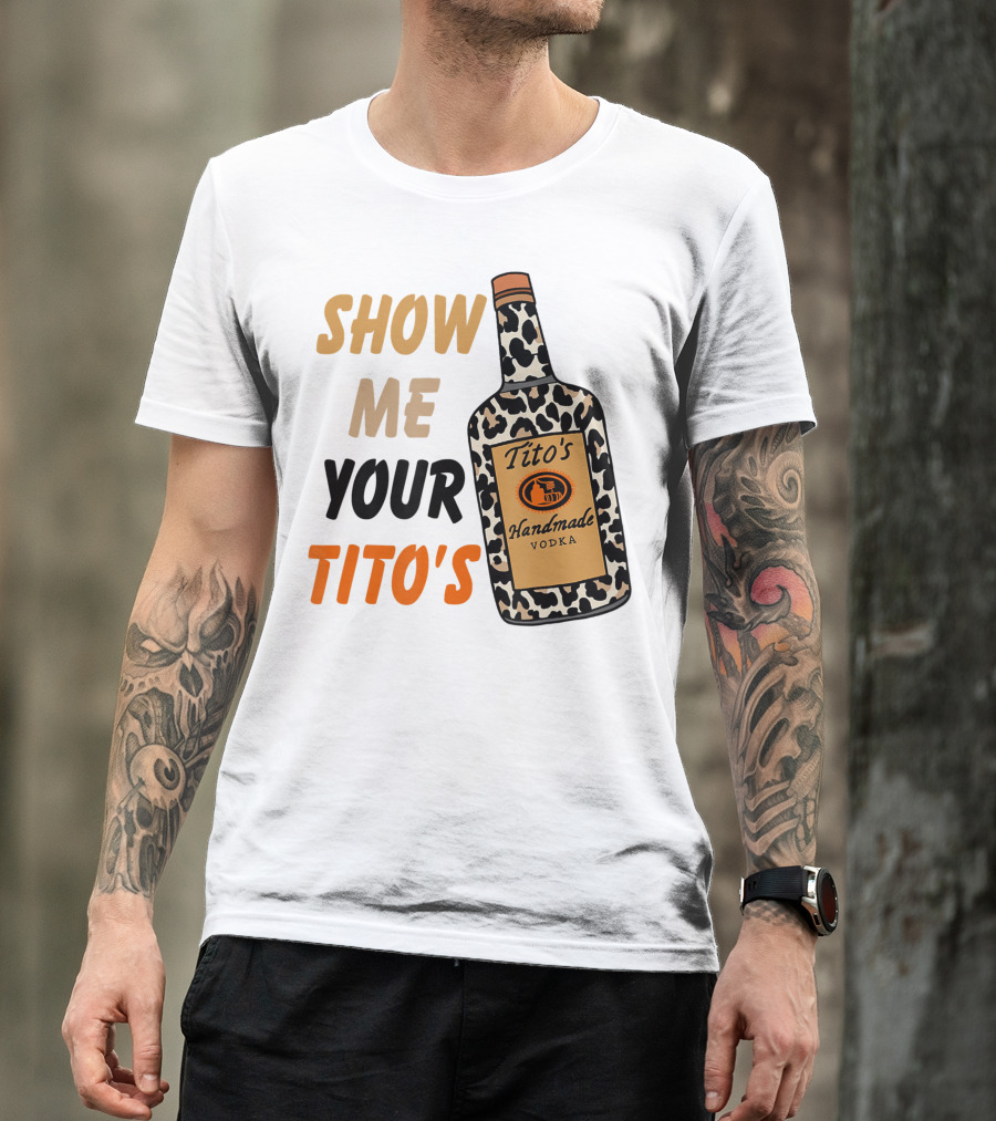 Show Me Your Tito's Handmade Vodka Alcohol Lover T-Shirt
