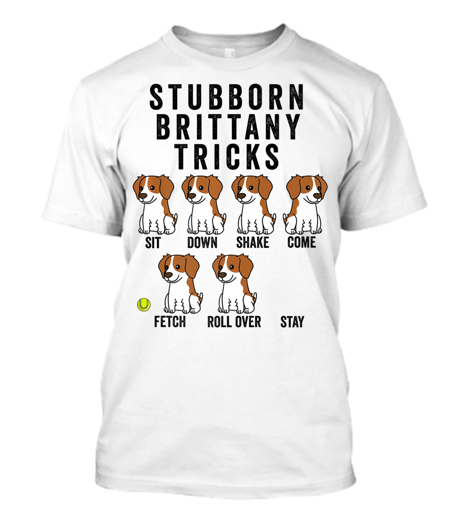 Stubborn Brittany Spaniel Sit Down Shake Come Fetch Roll Over Stay Tricks T-Shirt