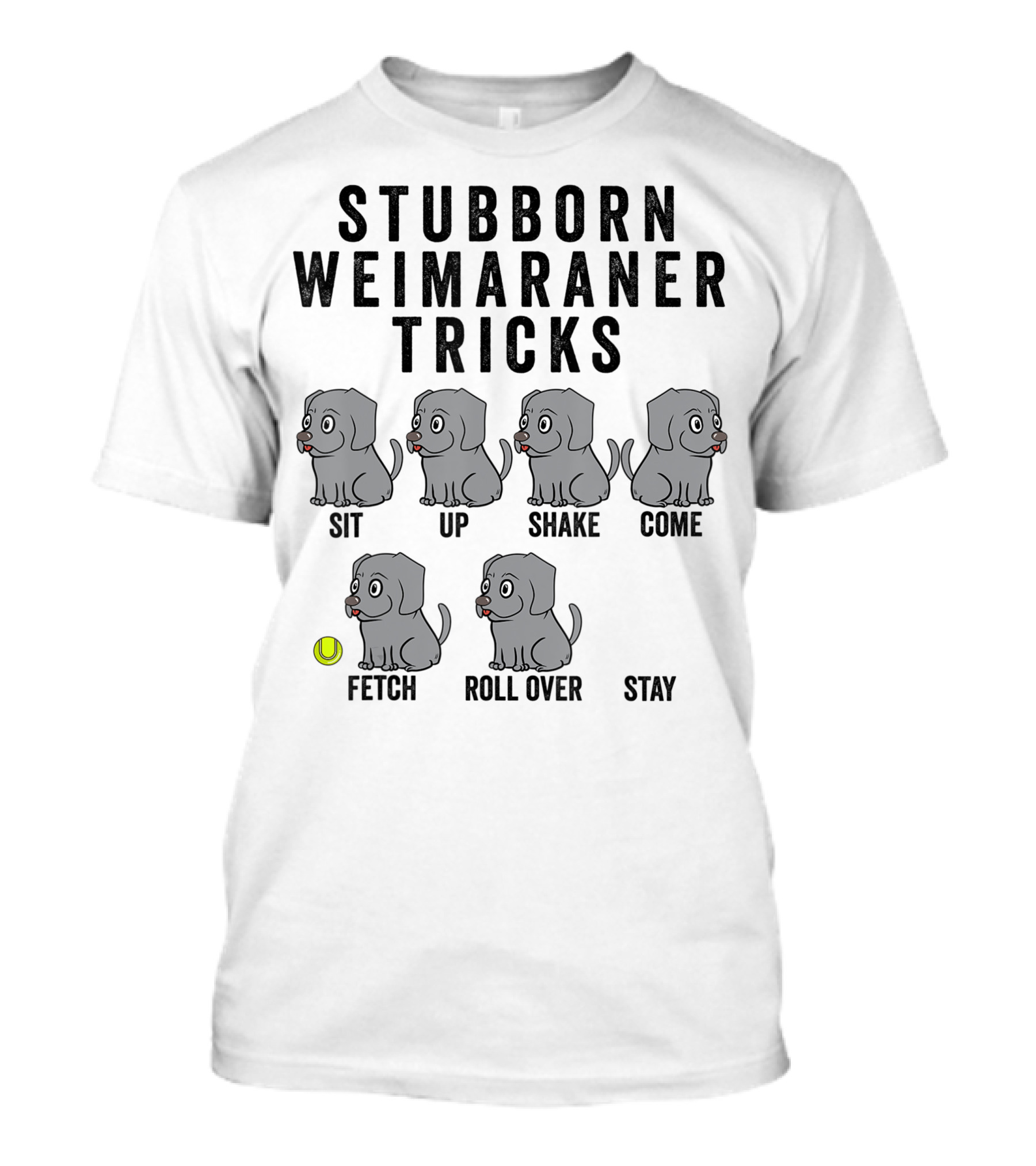 STUBBORN WEIMARANER TRICKS SIT UP SHAKE COME FETCH ROLL OVER STAY T-Shirt