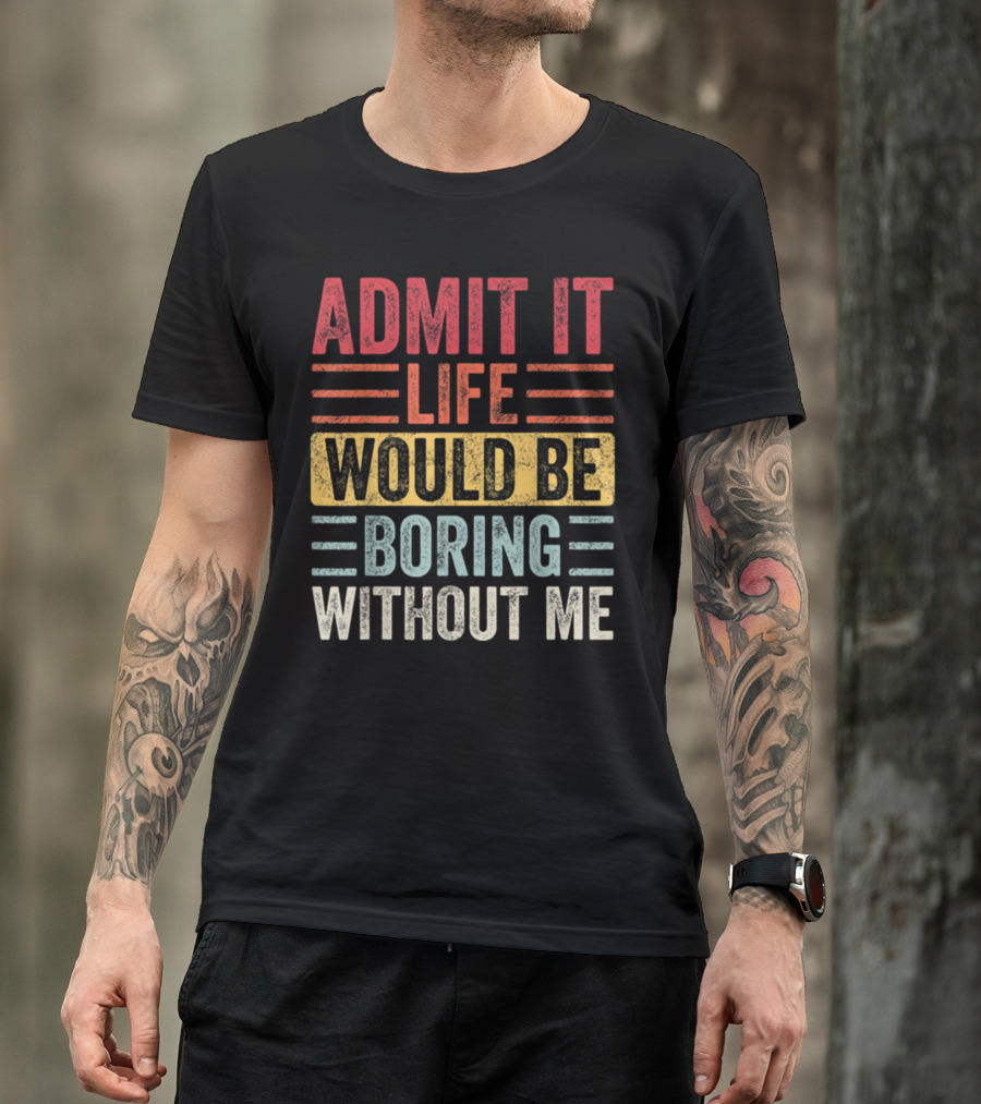 Admit It Life Would Be Boring Without Me Text Blocks In Distressed Red Yellow Blue And Gray T-Shirt