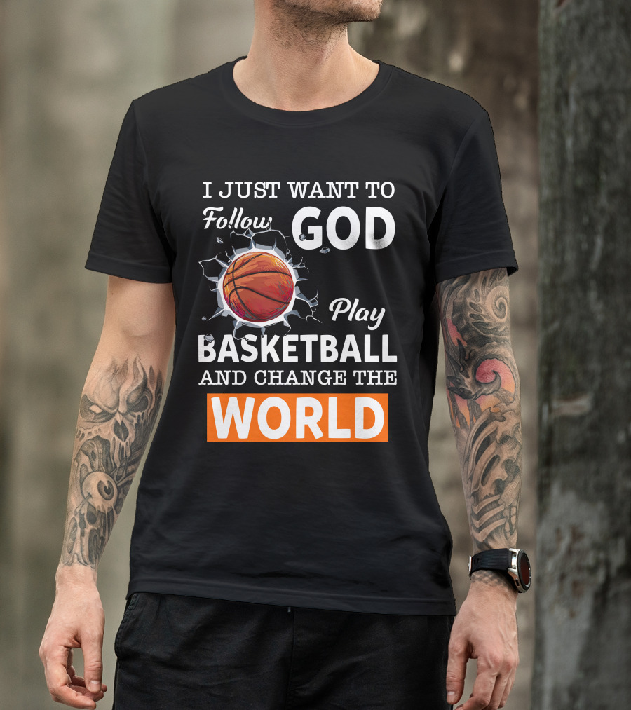I Just Want To Follow God Play Basketball And Change The World Basketball T-Shirt