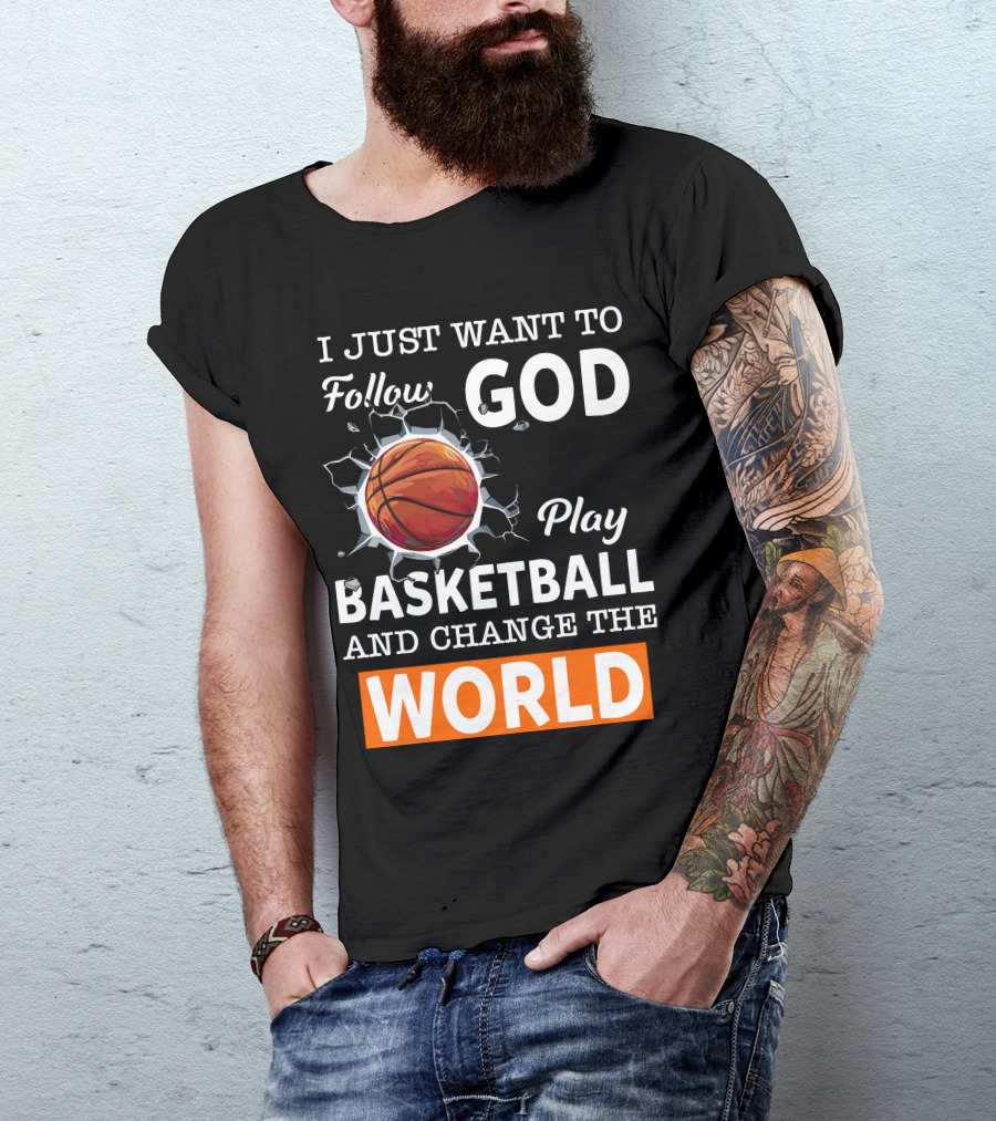 I Just Want To Follow God Play Basketball And Change The World Basketball T-Shirt