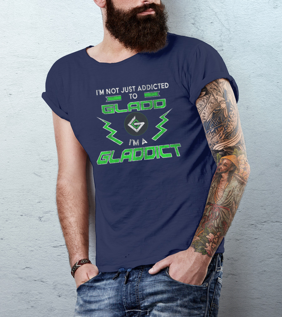 I'm Not Just Addicted To Gladdo I'm A Gladdict T-Shirt