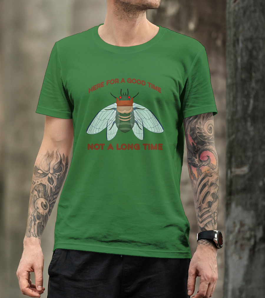 Here For A Good Time Not A Long Time Cicada T-Shirt