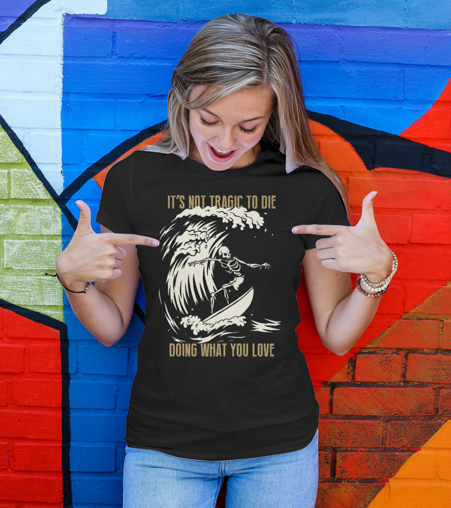 Skull Surfer It’s Not Tragic To Die Doing What You Love T-Shirt
