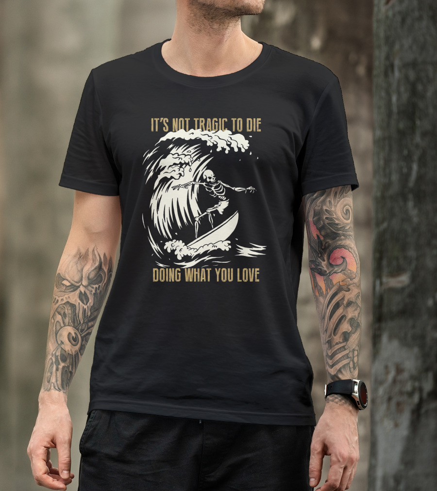 Skull Surfer It’s Not Tragic To Die Doing What You Love T-Shirt