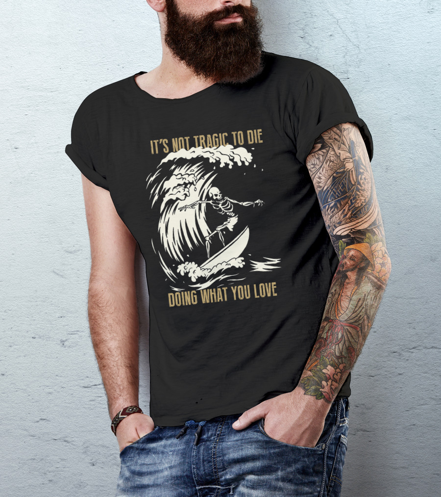 Skull Surfer It’s Not Tragic To Die Doing What You Love T-Shirt