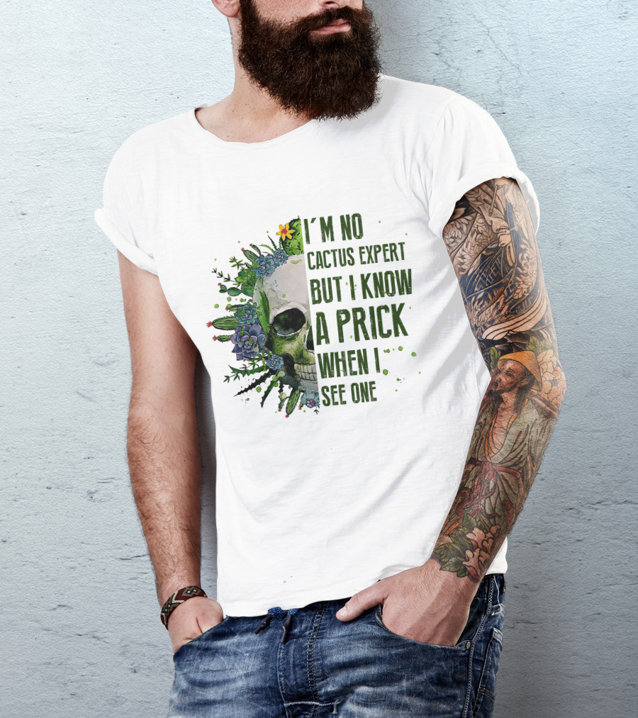 I'm No Cactus Expert But I Know A Prick When I See One Skull Surrounded By Cacti And Flowers T-Shirt